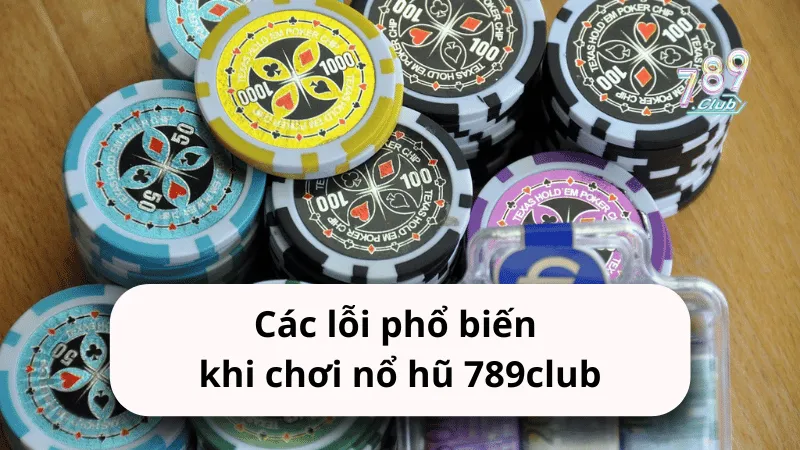 cac loi pho bien khi choi no hu 789club Các lỗi phổ biến khi chơi nổ hũ 789club