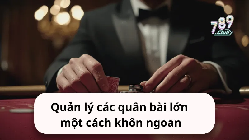 quan ly cac quan bai lon mot cach khon ngoan Quản lý các quân bài lớn một cách khôn ngoan